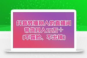 抖音转播别人的直播间带货月入10万+(不露脸、不出镜)