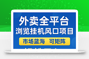 外卖全平台浏览挂机掘金项目 蓝海市场 可矩阵复制放大 轻松日入500+