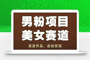 男粉项目美女赛道,发发作品,轻松获流自动变现