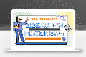 2024视频号直播间爆单闭门实战营,教你如何做视频号,短视频、直播间各种起号方法