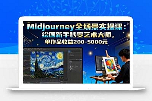 Midjourney全场景实操课:绘画新手秒变艺术大师,单作品收益200-5000元