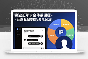 商业班年卡全体系课程-社群私域变现ip教程2025