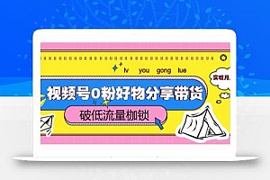 视频号0粉好物分享带货,突破低流量枷锁,实现月入4000+