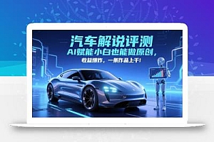 抖音汽车解说评测赛道,AI赋能小白也能做原创,收益爆炸,一条作品上千