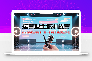 运营型主播训练营,点对点和拉全场话术,留人话术等直播起号全流程(更新7月)