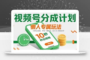 视频号分成计划懒人专属玩法:10 秒出视频,手机一键搞定,日入1k+ 轻松到手【揭秘】