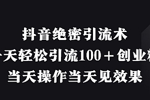 抖音绝密引流术,一天轻松引流100+创业粉,当天操作当天见效果
