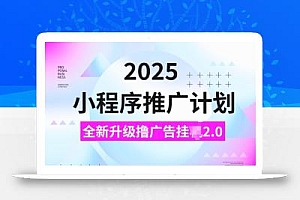2025小程序推广计划,撸广告挂JI3.0玩法,日均5张【揭秘】