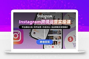 Instagram跨境运营实战:平台认知/账号运营/内容优化/选品策略及变现模式
