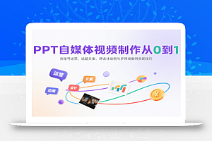 PPT自媒体视频制作从0到1:含账号运营、选题文案,讲设计动画与多领域案例变现技巧