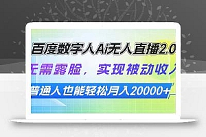 百度数字人Ai无人直播2.0,无需露脸,实现被动收入,普通人也能轻松月…