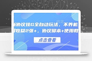 最新协议挂G全自动玩法,不用养机,单日收益2张+,协议脚本+使用教程【揭秘】