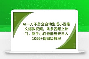 AI一刀不剪全自动生成小说推文爆款视频,条条视频上热门,新手小白也能当天日入数张