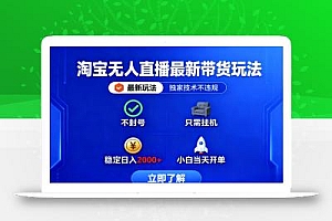 淘宝无人直播最新带货最新玩法, 独家技术不违规,也不封号,只需要挂…
