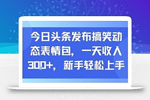 今日头条发布搞笑动态表情包,一天收入3张+,新手轻松上手