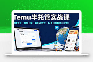Temu半托管实战课,店铺注册、商品上架、海外仓管理,14天出单月净利破2万