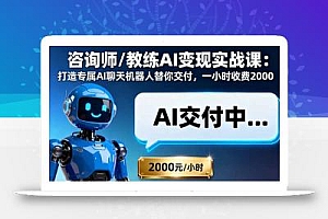 咨询师/教练AI变现实战课:打造专属AI聊天机器人替你交付,一小时收费2000