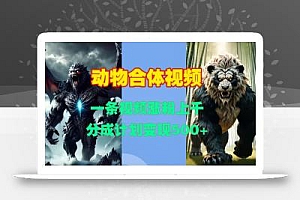动物合体视频,一条视频涨粉上千,一键生成,分成计划变现5张