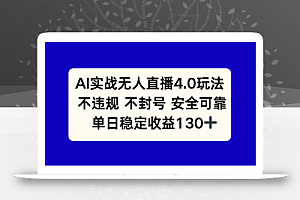 AI实战无人直播4.0玩法, 不违规不封号,单日稳定收益130+