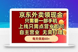 京东外卖领现金,只需要1部手机,上线只需点营业即可自主营业,无需打理,每天保底60+【揭秘】