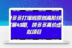 拼多多打爆班原创高阶技术第43期,拼多多高价虚拟项目