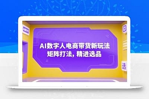 AI数字人电商带货新玩法,矩阵打法,精进选品