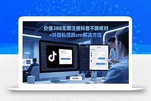 价值388无限注册抖音不跳核对+抖音私信跳sm解决方法,5月最新抖音跳核对技术
