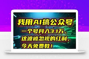 我用AI搞公众号,一个号月入3.1万,这波被忽视的红利,今天免费教!