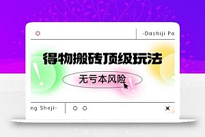 得物搬砖顶级玩法,无亏本风险