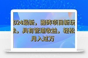 2024最近,搬砖收益新玩法,动动手指日入300+,具有管道收益