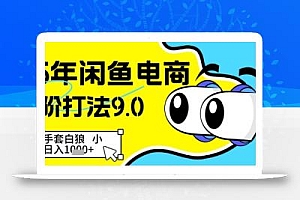 25年闲鱼电商高阶打法9.0,空手套白狼,小白日入几张