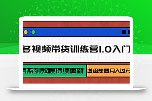 多多视频带货训练营1.0入门篇,全套系列教程持续更新,送给想要月入过万的你