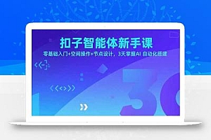 扣子智能体新手课,零基础入门+空间操作+节点设计,3天掌握AI自动化搭建