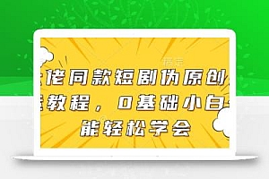 大佬同款短剧伪原创搬运方法,0基础小白也能轻松学会