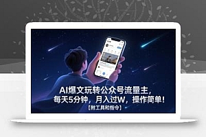 AI爆文玩转公众号流量主,每天5分钟,月入过W,操作简单!【附工具和指令】