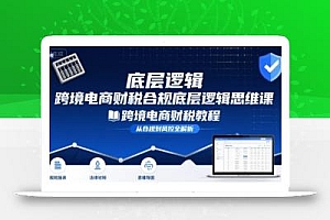 跨境电商财稅合规底层逻辑思维课-跨境电商财税教程