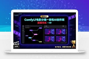 ComfyUI电影分镜一致性AI创作班,前沿技术,颠覆传统
