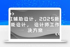 AI辅助设计,2025新版智能设计, 设计师工作解决方案