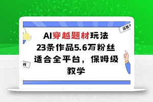 AI穿越题材玩法:23条作品收获5.6W粉丝适合全平台,保姆级教学