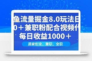 闲鱼流量掘金8.0玩法日引200+兼职粉配合视频代发日入1000+收益适合互…