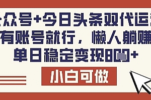 公众号+今日头条双代运营,有账号就行,单日稳定变现8张【揭秘】