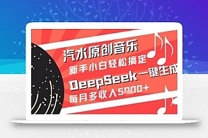 汽水原创音乐DeepSeek一键生成新手小白轻松搞定每月多收入5k+【揭秘】