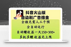 抖音火山版自动刷广告撸金 ,全程脱离人工自动运行,自动挣收益,一天150到3张,收益无上限【揭秘】