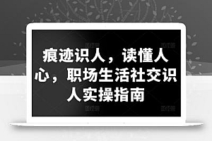 痕迹识人,读懂人心,职场生活社交识人实操指南