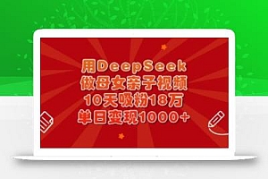 用DeepSeek做母女亲子视频,10天吸粉18万,单日变现多张