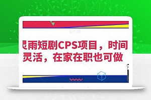 灵雨短剧CPS项目,时间灵活,在家在职也可做