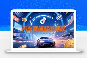 汽车赛道解说课程,2025年抖音新赛道玩法,可加入抖音伙伴计划,精选,签约独家