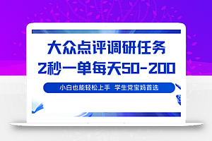 大众点评调研任务,2秒一单 每天50-200,学生党宝妈首选