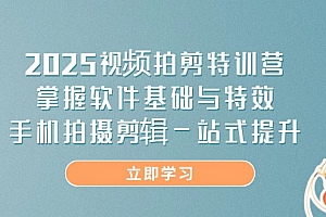 2025视频拍剪特训营,掌握软件基础与特效,手机拍摄剪辑一站式提升