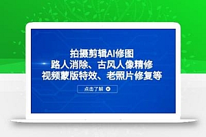 拍摄剪辑AI修图:路人消除、古风人像精修、视频蒙版特效、老照片修复等